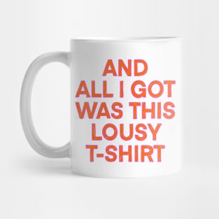 And All I Got Was This Lousy T-shirt Mug